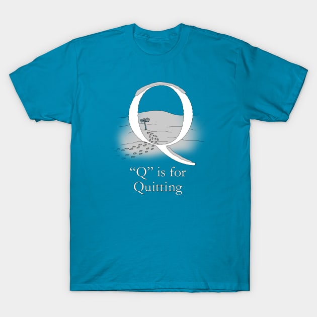 Q is for Quitting T-Shirt by TheWanderingFools